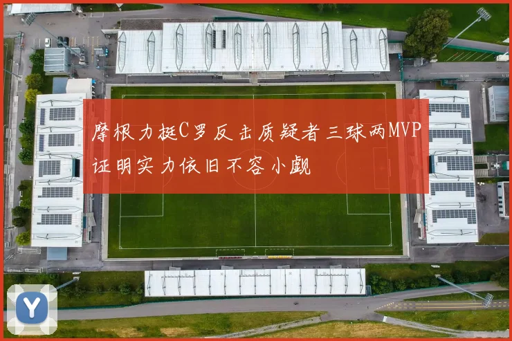 摩根力挺C罗反击质疑者三球两MVP证明实力依旧不容小觑